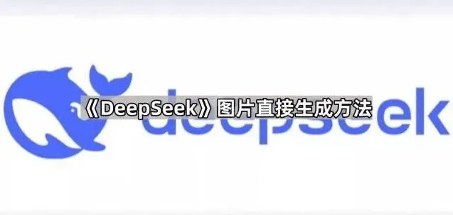 DeepSeek图片直接生成最全方法