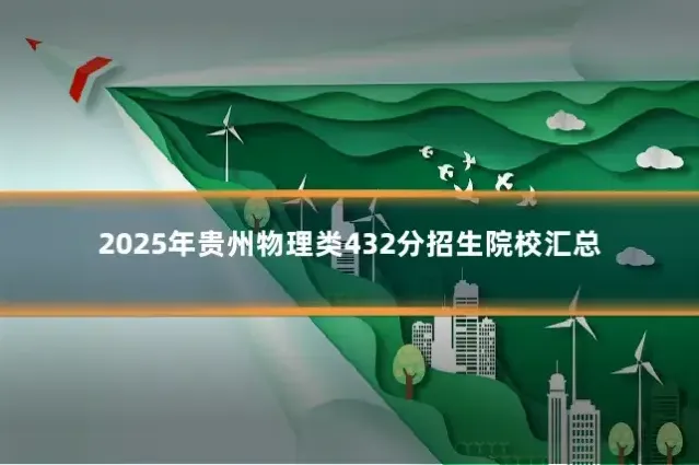 2025年贵州物理类432分招生院校汇总