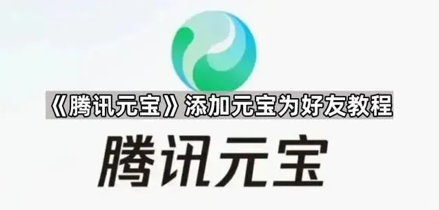 《腾讯元宝》添加元宝为好友步骤指南