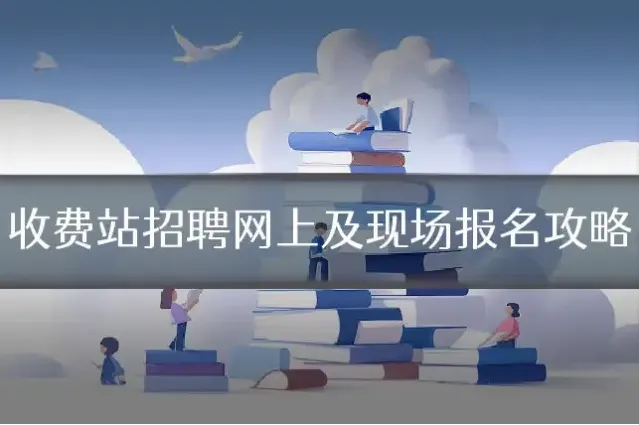 收费站招聘网上及现场报名攻略
