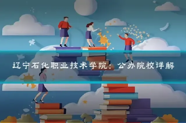 辽宁石化职业技术学院：公办院校详解