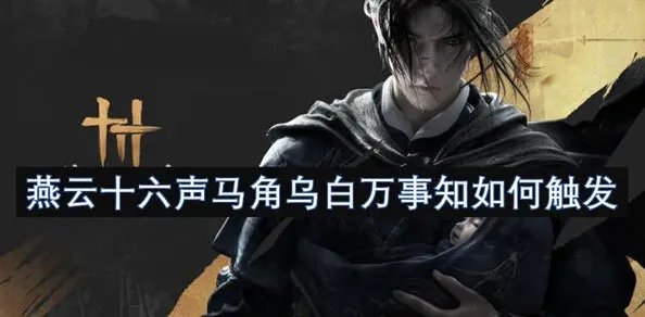 《燕云十六声》万事知触发条件详解