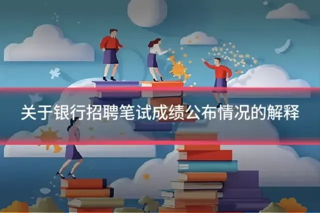 关于银行招聘笔试成绩公布情况的解释
