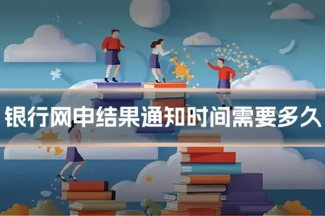 银行网申结果通知时间需要多久