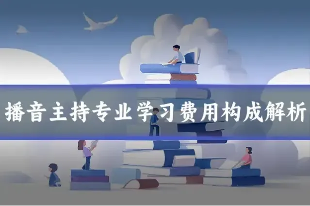 播音主持专业学习费用构成解析