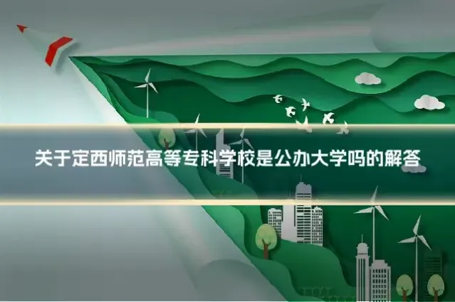 关于定西师范高等专科学校是公办大学吗的解答