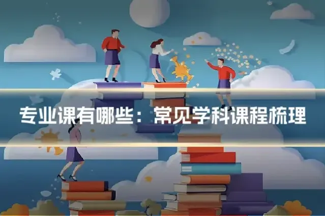 专业课有哪些：常见学科课程梳理