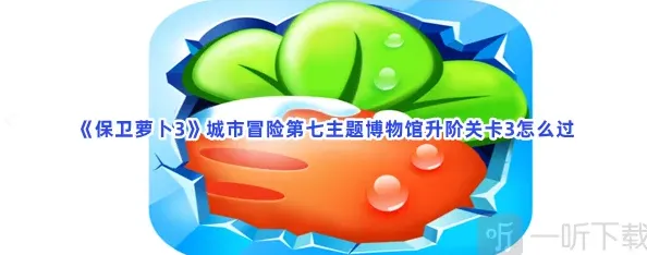 保卫萝卜城市冒险第七主题博物馆升阶关卡3玩法