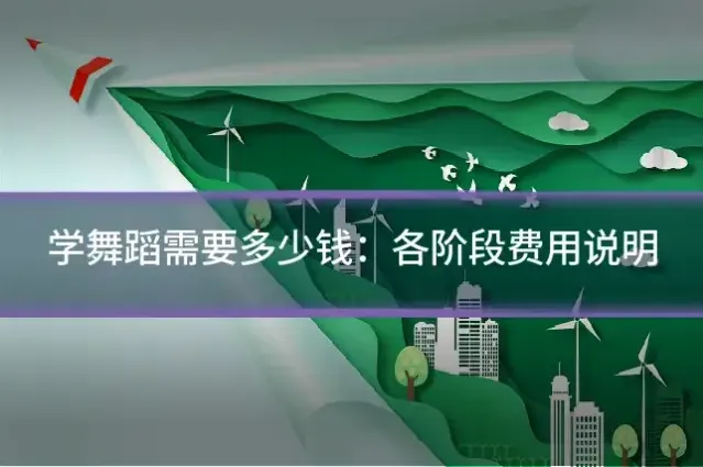 学舞蹈需要多少钱：各阶段费用说明
