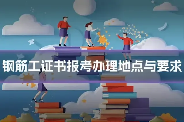 钢筋工证书报考办理地点与要求