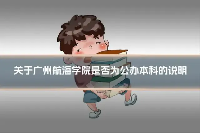 关于广州航海学院是否为公办本科的说明