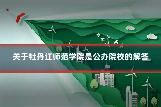 关于牡丹江师范学院是公办院校的解答