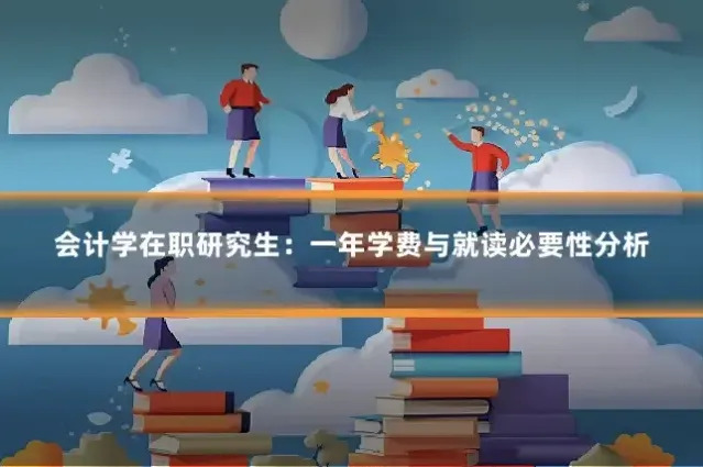 会计学在职研究生:一年学费与就读必要性分析