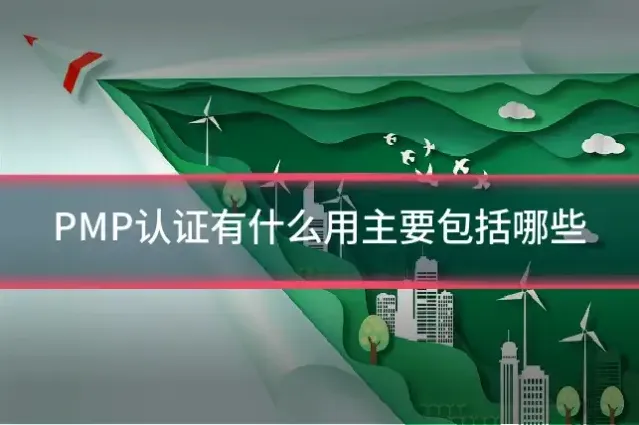 PMP认证有什么用主要包括哪些