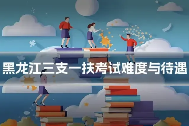 黑龙江三支一扶考试难度与待遇