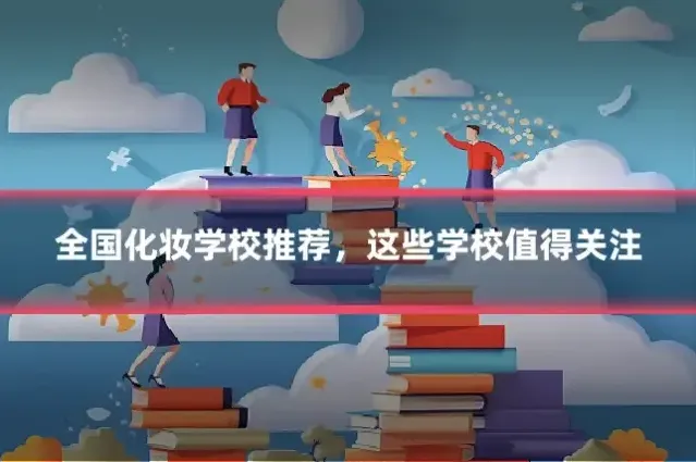 全国化妆学校推荐，这些学校值得关注