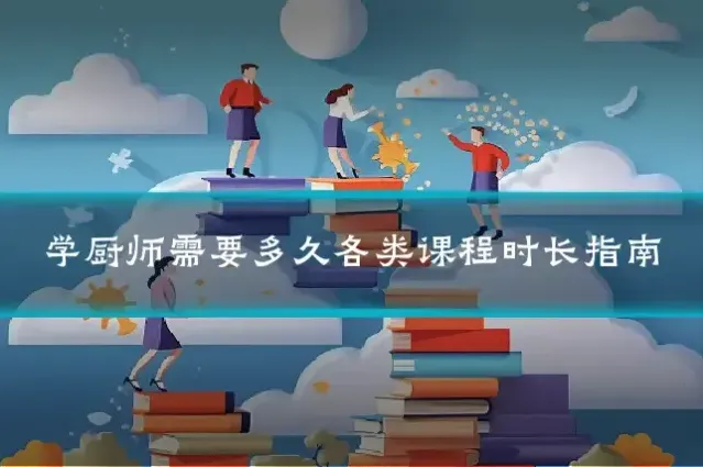 学厨师需要多久各类课程时长指南