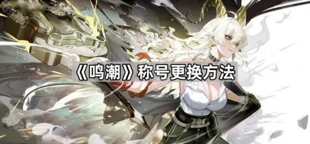 鸣潮角色称号更换技巧