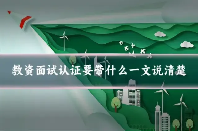 教资面试认证要带什么一文说清楚