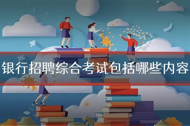 银行招聘综合考试包括哪些内容