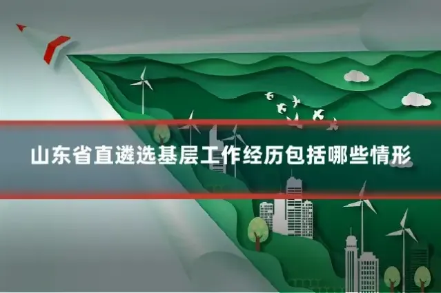 山东省直遴选基层工作经历包括哪些情形