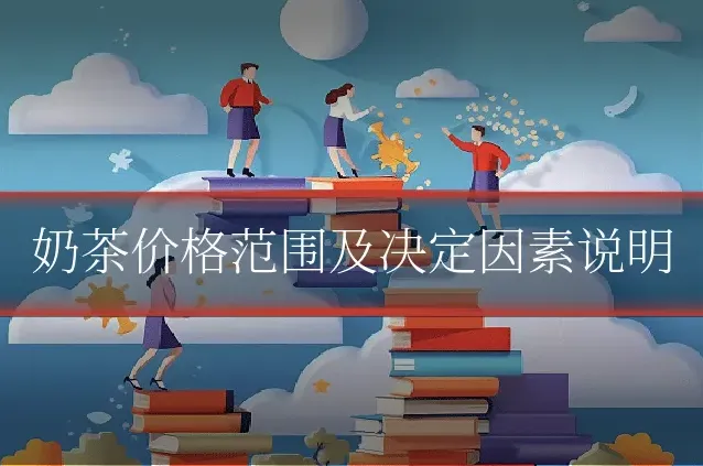 奶茶价格范围及决定因素说明