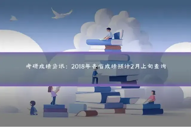考研成绩资讯:2018年各省成绩预计2月上旬查询