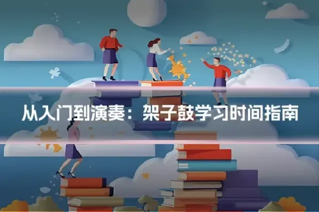 从入门到演奏：架子鼓学习时间指南