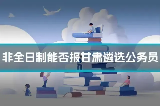 非全日制能否报甘肃遴选公务员