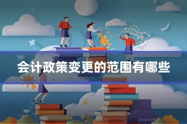 会计政策变更的范围有哪些