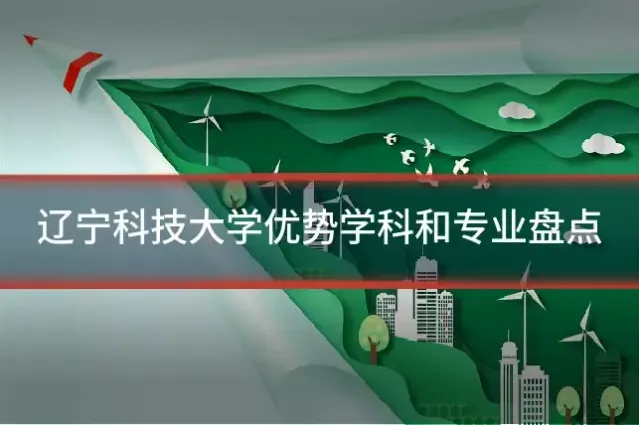 辽宁科技大学优势学科和专业盘点
