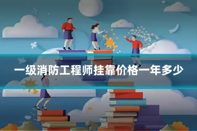一级消防工程师挂靠价格一年多少