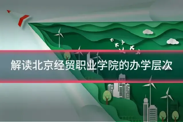 解读北京经贸职业学院的办学层次