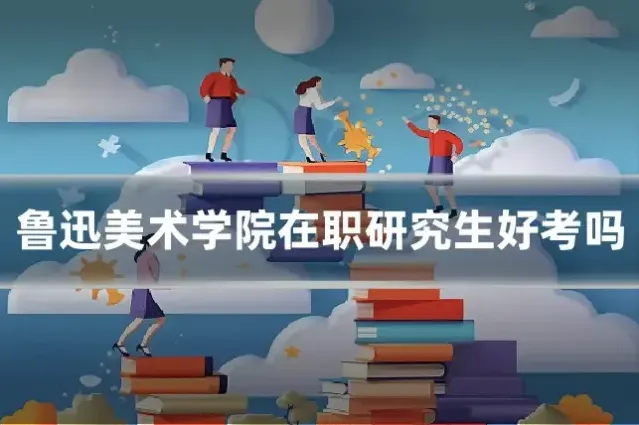 鲁迅美术学院在职研究生好考吗