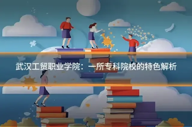 武汉工贸职业学院：一所专科院校的特色解析