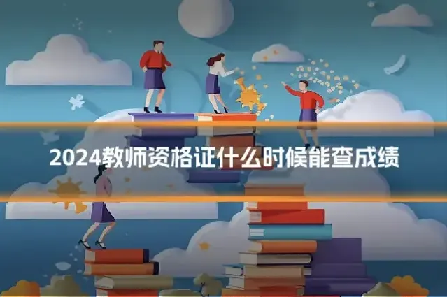 2024教师资格证什么时候能查成绩