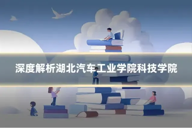 深度解析湖北汽车工业学院科技学院