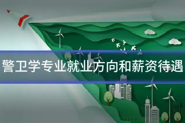 警卫学专业就业方向和薪资待遇