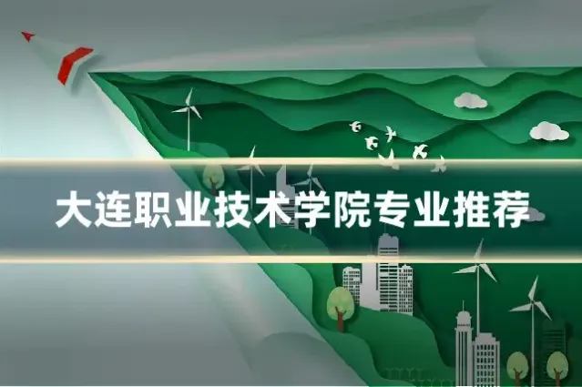 大连职业技术学院专业推荐