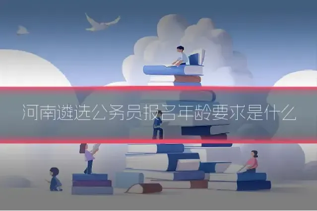 河南遴选公务员报名年龄要求是什么