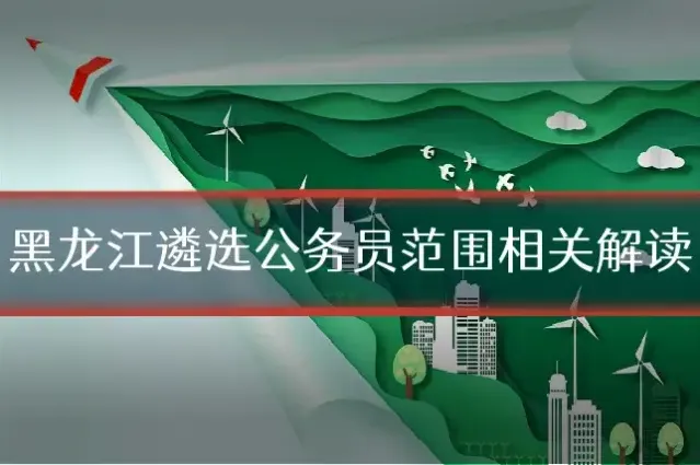 黑龙江遴选公务员范围相关解读