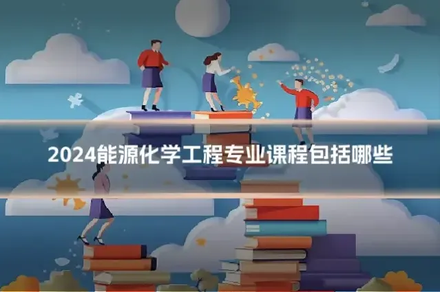 2024能源化学工程专业课程包括哪些