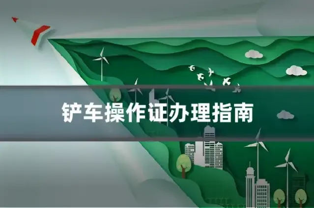铲车操作证办理指南