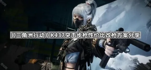 三角洲行动K437突击步枪改装方案详解