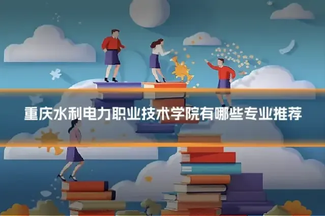 重庆水利电力职业技术学院有哪些专业推荐