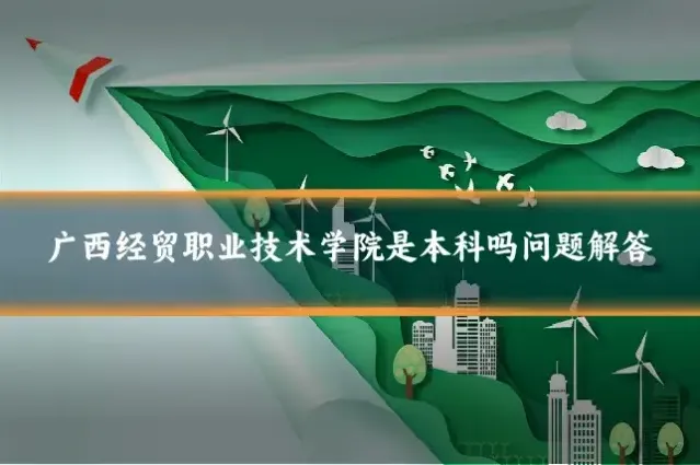 广西经贸职业技术学院是本科吗问题解答