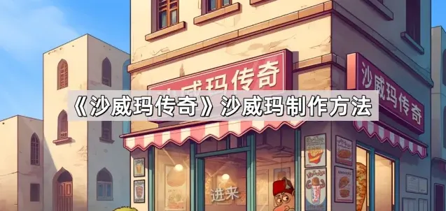 沙威玛传奇沙威玛制作流程详解