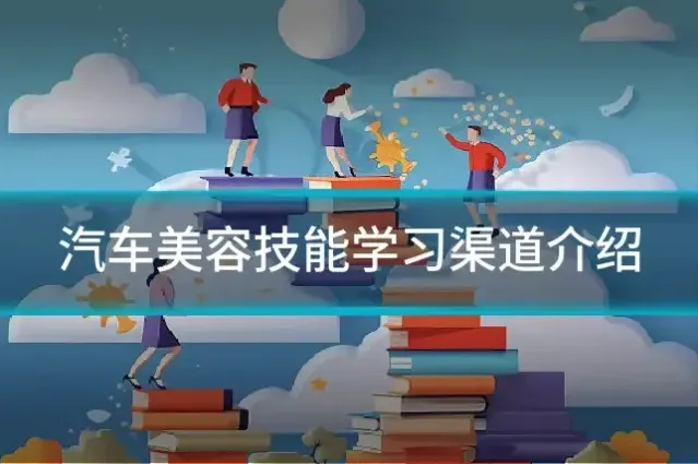 汽车美容技能学习渠道介绍