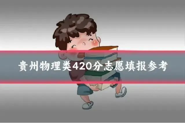 贵州物理类420分志愿填报参考
