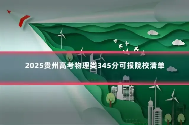 2025贵州高考物理类345分可报院校清单